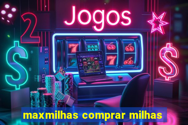 maxmilhas comprar milhas